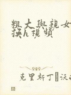 粗大与亲女伦交换h视频