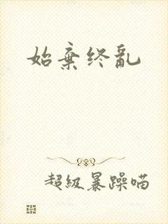 始弃终乱