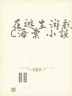 在逃生游戏里挨C海棠 小说