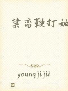 禁脔鞭打她h虐