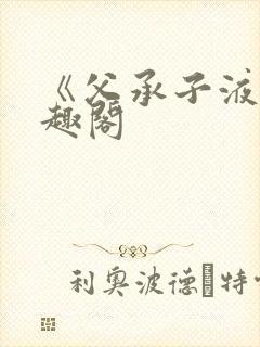 《父承子液》笔趣阁