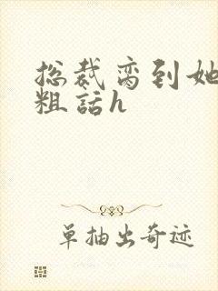 总裁脔到她哭h粗话h