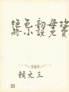 绝色韵母攻略手册小说免费阅读