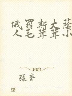 俄罗斯大荫蒂女人毛茸茸小说