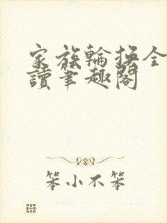 家族轮换全文阅读笔趣阁
