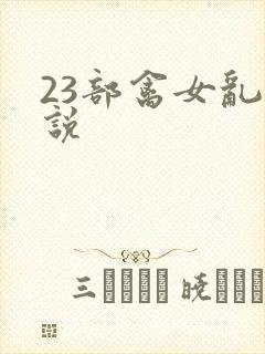 23部禽女乱小说
