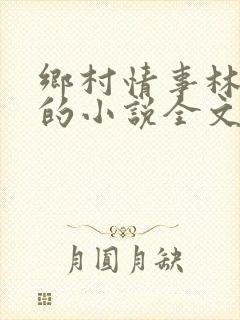 乡村情事林大牛的小说全文免费阅读无弹窗的