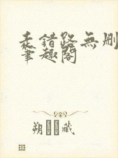 走错路无删减版笔趣阁