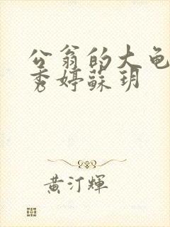 公翁的大龟挺进秀婷苏玥