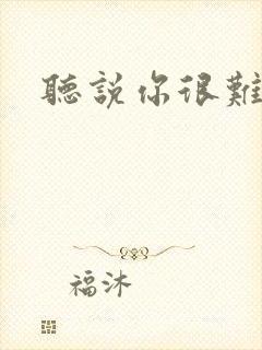 听说你很难追