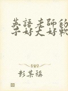 英语老师的小兔子好大好软水