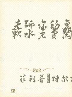 老师你的兔子好软水免费阅读