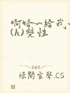 啊哈~给我~啊(h)双性