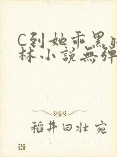 C到她乖黑暗森林小说无弹窗
