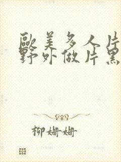 欧美多人片高潮野外做片黑人封面