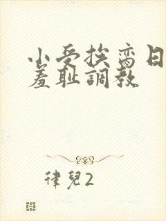 小受挨脔日常h羞耻调教
