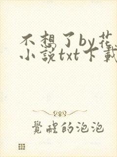 不想了by花卷小说txt下载