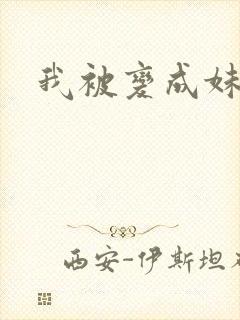 我被变成妹了