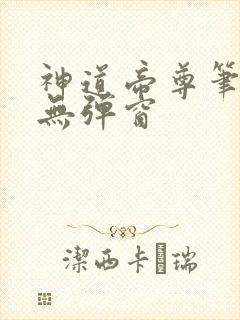 神道帝尊笔趣阁无弹窗