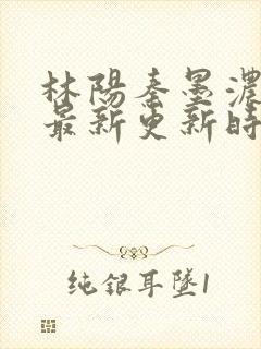 林阳秦墨浓小说最新更新时间封面