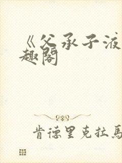 《父承子液》笔趣阁