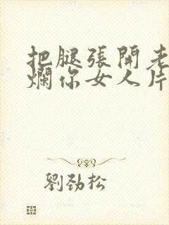 把腿张开老子臊烂你女人片