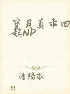 宝贝真乖四人一起NP
