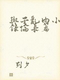 与子乱肉小说目录伦长篇