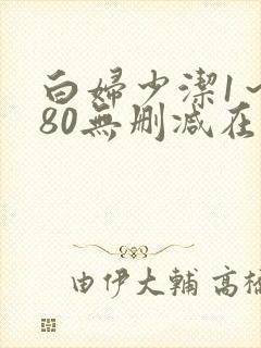 白妇少洁1～180无删减在线阅读