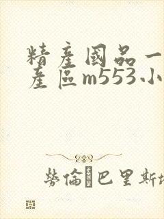 精产国品一二三产区m553小说
