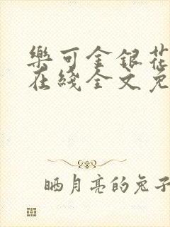 乐可金银花露鹭在线全文免费阅读笔趣阁打火