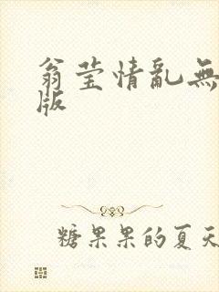 翁莹情乱无删减版