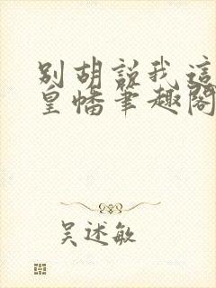 别胡说我这是人皇幡笔趣阁封面