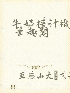 牛奶榨汁机po 笔趣阁