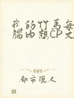 我的竹马每天在脑内想CP文