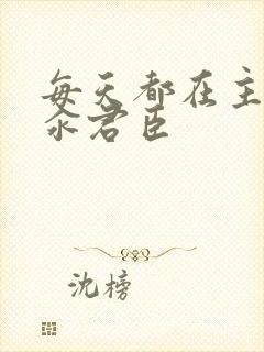 每天都在主动求汆君臣
