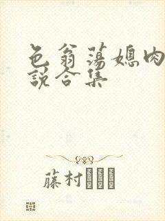 色翁荡媳肉欲小说合集