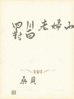四川老妇山边性对白