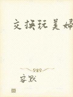 交换玩美妇小说