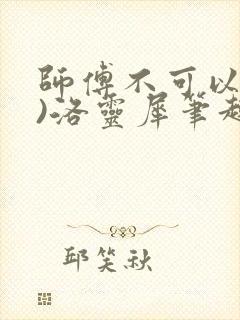 师傅不可以(限)洛灵犀笔趣阁
