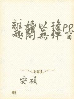 离婚以后po笔趣阁无弹窗