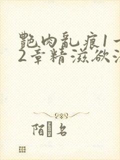 艳肉乱痕1一12章精滋欲液