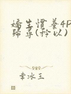 娇生惯养4PH归寻(矜以)