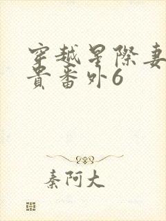 穿越星际妻荣夫贵番外6