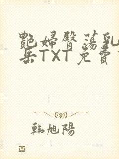 艳妇臀荡乳欲伦岳TXT免费下载封面