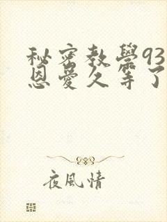 秘密教学93话恩爱久等了梦境