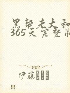 黑帮老大和我的365天完整版免费中文小说