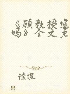 《顾教授您睡了吗》全文免费阅读封面