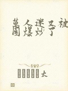万人迷又被主角团爆炒了