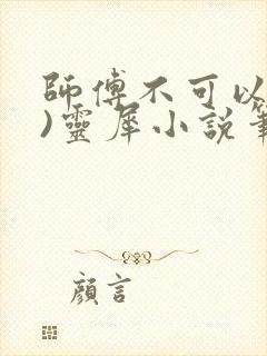 师傅不可以(限)灵犀小说笔趣阁